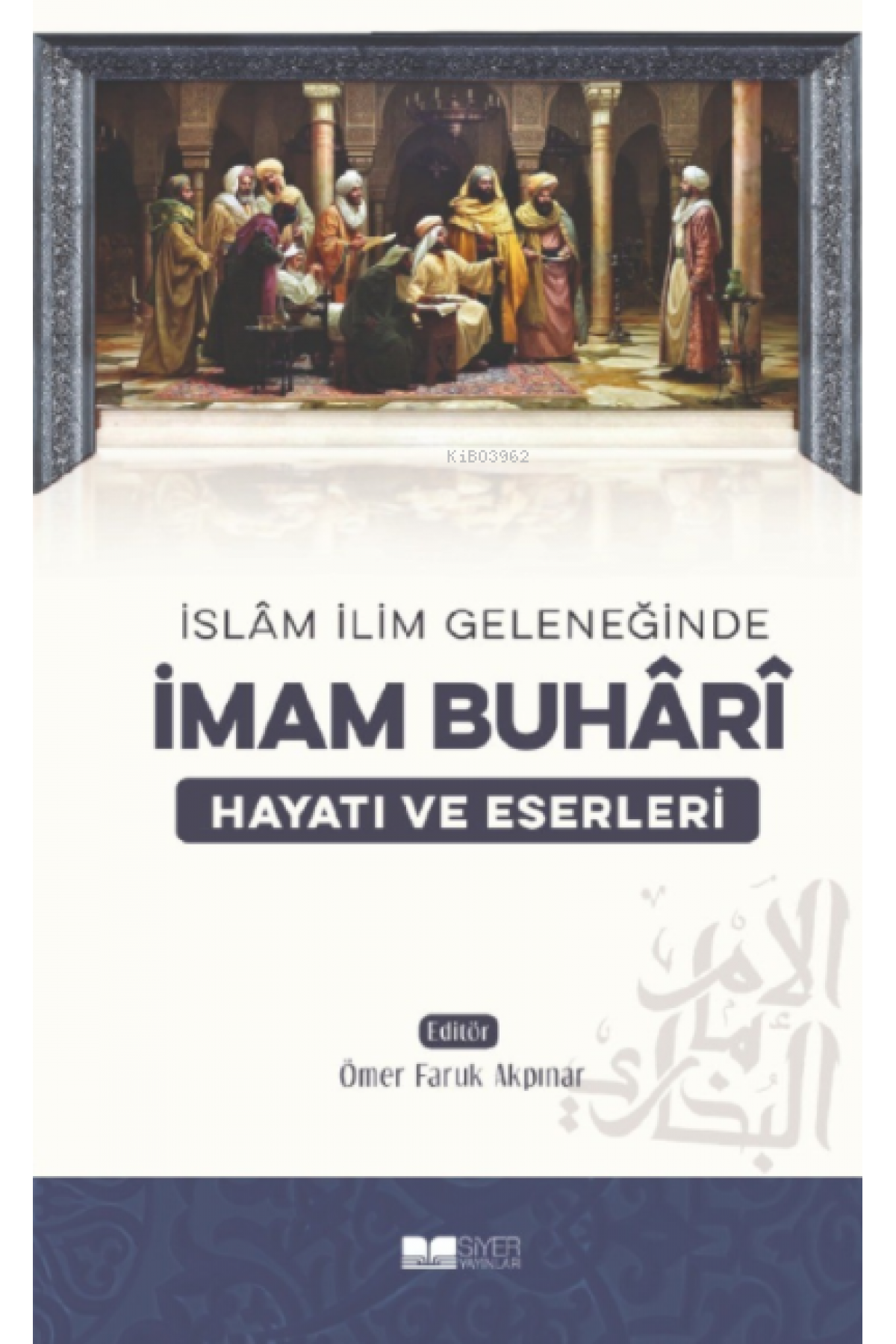 İslam İlim Geleneğinde İmam Buhari Hayatı ve Eserleri