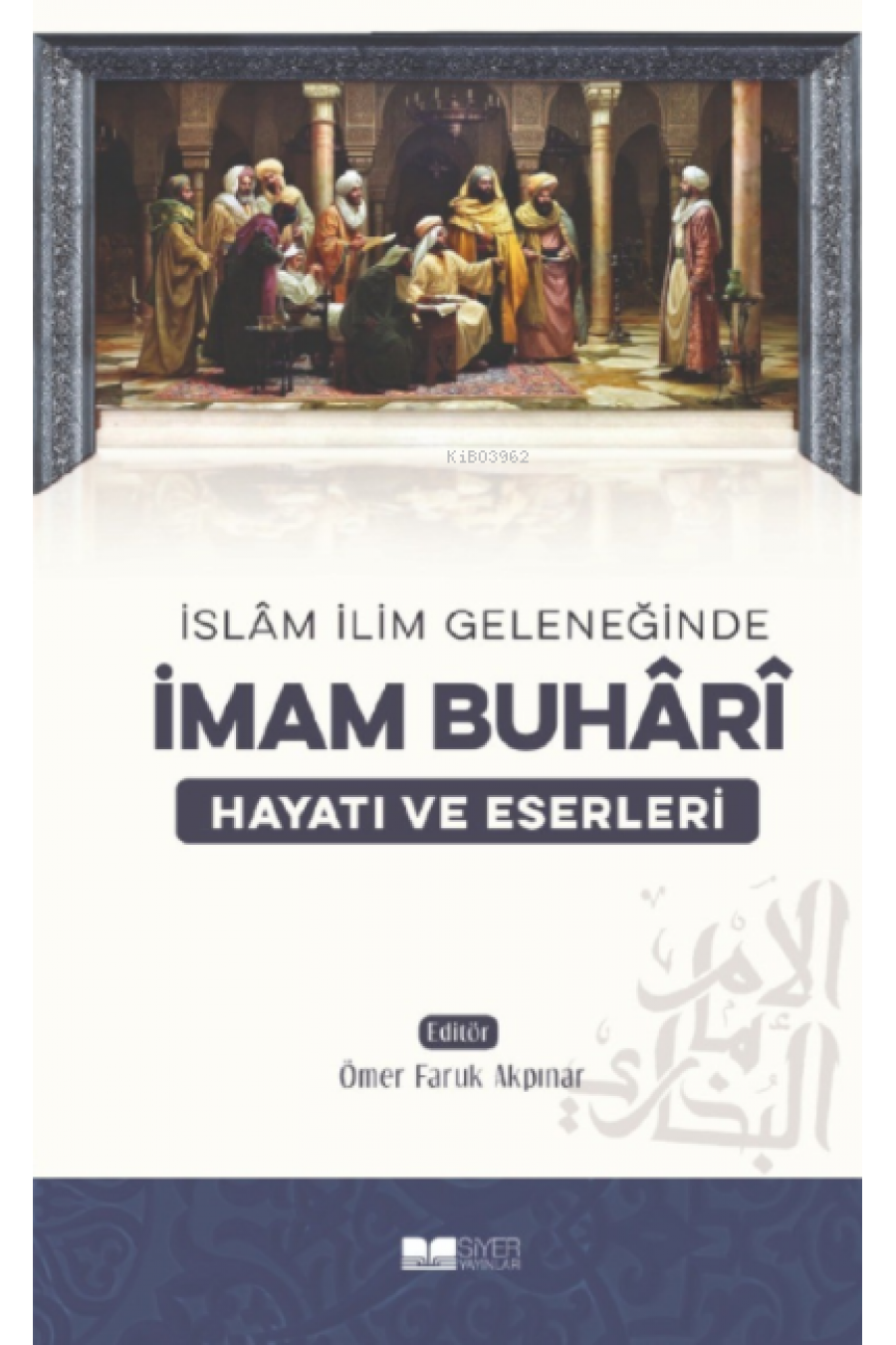 İslam İlim Geleneğinde İmam Buhari Hayatı ve Eserleri