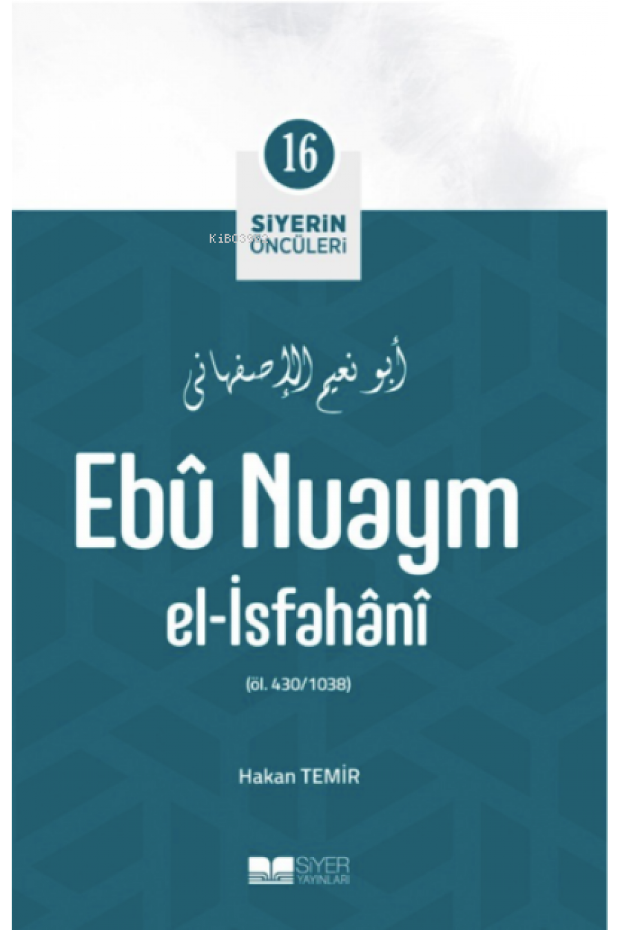 Ebû Nuaym El-İsfahânî; Siyerin Öncüleri 16 Ebû Nuaym El-İsfahânî; Siyerin Öncüleri 16