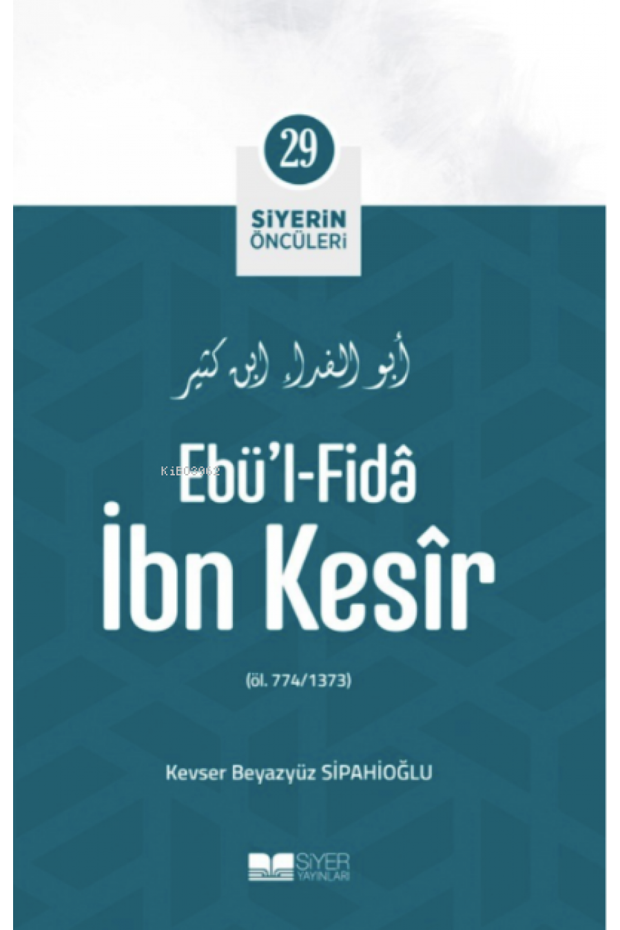 Ebü'l- Fida İbn Kesir; Siyerin Öncüleri 29 Ebü'l- Fida İbn Kesir; Siyerin Öncüleri 29
