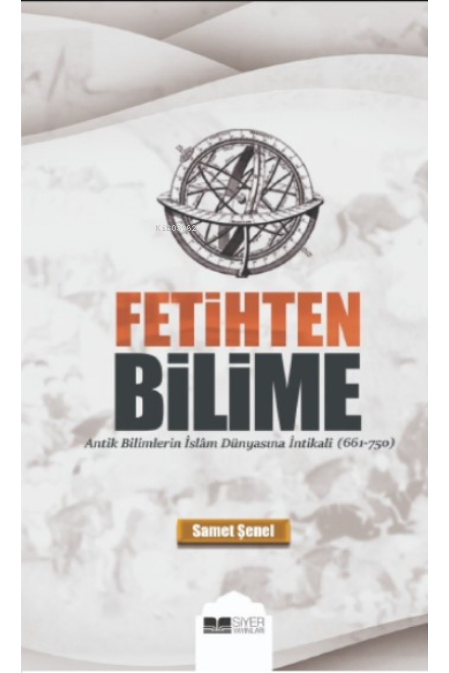 Fetihten Bilime;Antik Bilimlerin İslâm Dünyasına İntikali