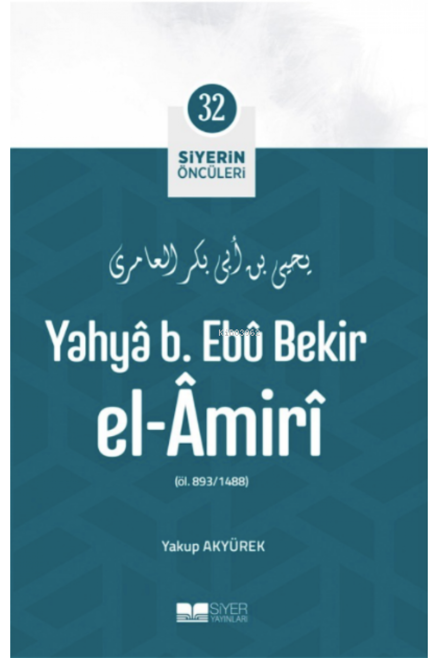 Yahyâ B. Ebû Bekir el- Âmirî; Siyerin Öncüleri 32 Yahyâ B. Ebû Bekir el- Âmirî; Siyerin Öncüleri 32