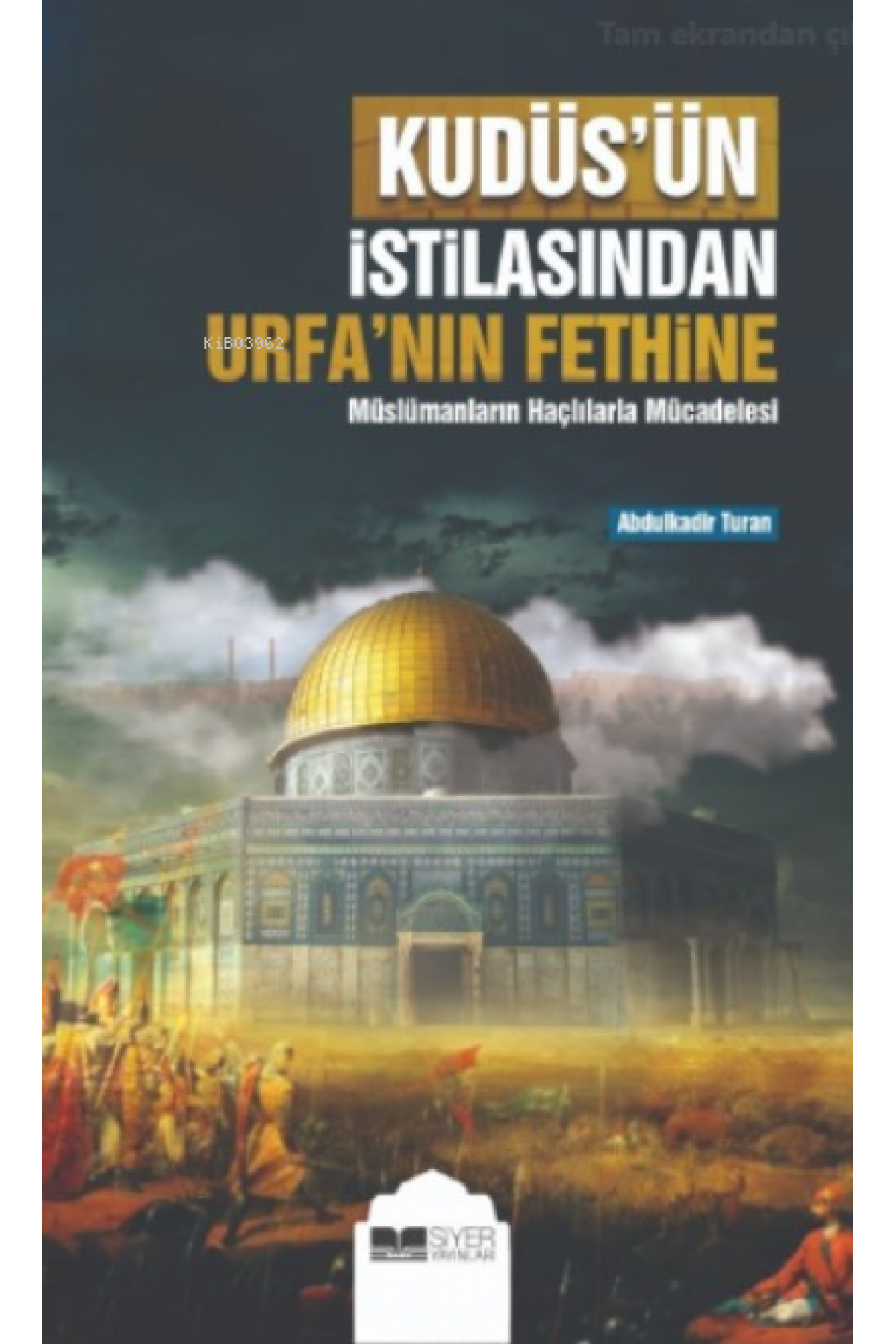 Kudüs’ün İstilasından Urfa’nın Fethine;Müslümanların Haçlılarla Mücadelesi