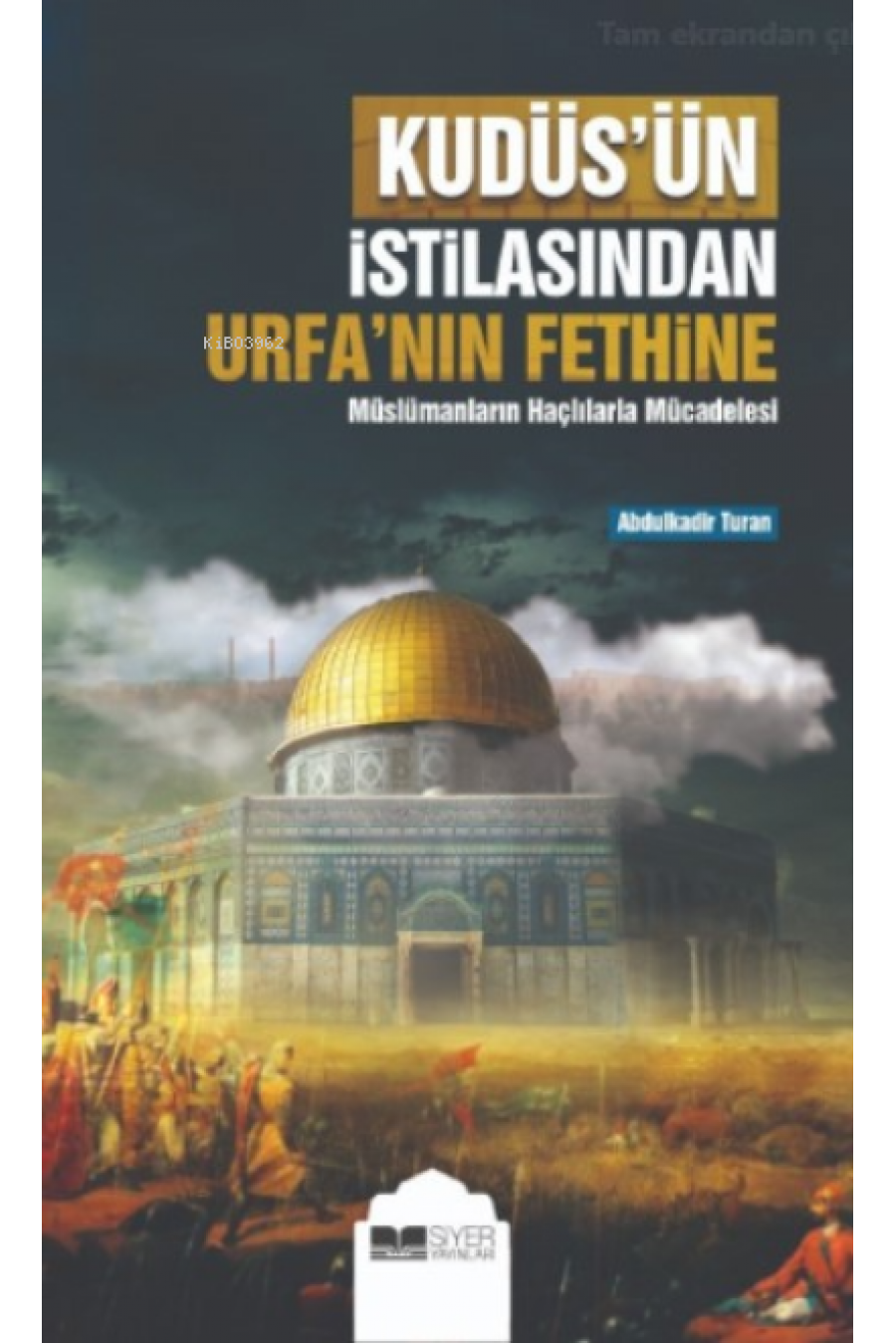 Kudüs’ün İstilasından Urfa’nın Fethine;Müslümanların Haçlılarla Mücadelesi