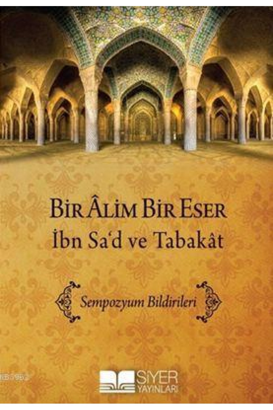 Bir Âlim Bir Eser İbn Sa'd Ve Tabakât; Sempozyum Bildirimleri