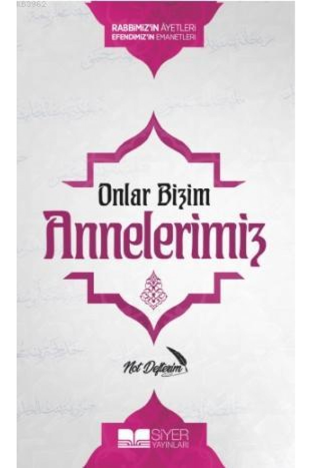 Onlar Bizim Annelerimiz Not Defterim; Rabbimiz'in Ayetleri Efendimiz'in Emanetleri