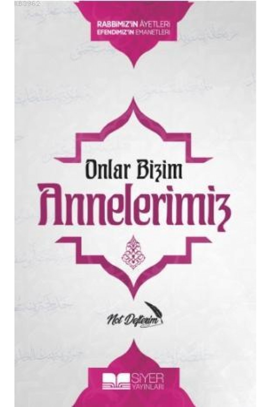 Onlar Bizim Annelerimiz Not Defterim; Rabbimiz'in Ayetleri Efendimiz'in Emanetleri